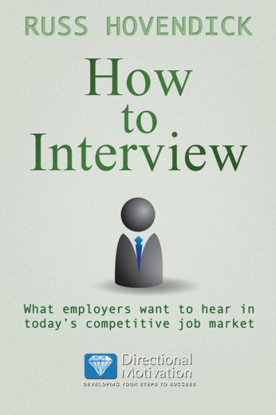 How to Interview: What Employers Want to Hear in Today's Competitive Job Market