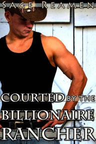 Title: Courted by the Billionaire Rancher (Cowboy Western Erotic Romance), Author: Sage Reamen