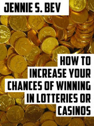 Title: How to Increase Your Chances of Winning in Lotteries or Casinos, Author: Jennie S. Bev