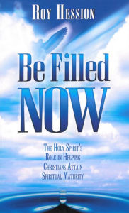Title: Be Filled Now: The Holy Spirit’s Role in Helping Christians Attain Spiritual Maturity, Author: Roy Hession