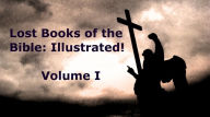 The Lost Books of the Bible: Illustrated! Volume I