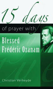 Title: 15 Days of Prayer with Blessed Frédéric Ozanam, Author: Christian Verheyde