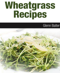 Title: Wheatgrass Recipes At Home, Author: Glenn Balter