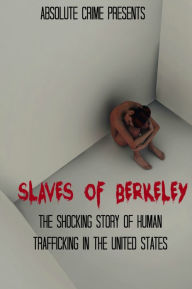 Slaves of Berkeley: The Shocking Story of Human Trafficking In the United States
