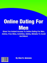 Online Dating For Men: Gives You Instant Access To Online Dating For Men, Advice, Free Sites, Activities, Safety, Mistake To Avoid And More!