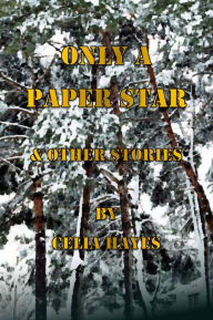 Title: Only A Paper Star & Other Stories, Author: Celia Hayes