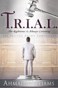 Title: T.R.I.A.L. (The Preston Brown Chronicles), Author: Ahmad Williams