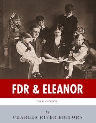 Title: FDR & Eleanor: The Lives and Legacies of Franklin and Eleanor Roosevelt, Author: Charles River Editors