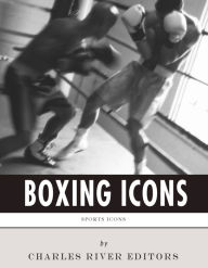 Title: Boxing Icons: The Lives and Legacies of Muhammad Ali and Mike Tyson, Author: Charles River Editors