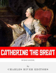 Title: Russian Legends: The Life and Legacy of Catherine the Great, Author: Charles River Editors