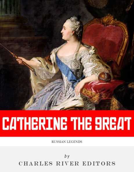 Russian Legends: The Life and Legacy of Catherine the Great