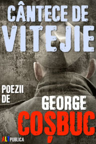 Title: Cantece de vitejie, Author: George Cosbuc