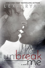 Title: Unbreak Me, Author: Lexi Ryan