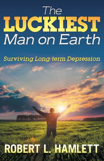 the-luckiest-man-on-earth-surviving-38-years-of-depression-by-robert-l