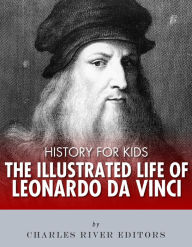 Title: History for Kids: The Illustrated Life of Leonardo Da Vinci, Author: Charles River Editors