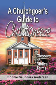 Title: A Churchgoer's Guide to Christianeeze, Author: Andersen Bonnie Saunders