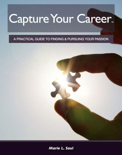 Capture Your Career: A Practical Guide to Finding and Pursuing Your Passion