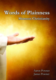 Title: Words of Plainness: Mormon Christianity, Author: Aaron Powner