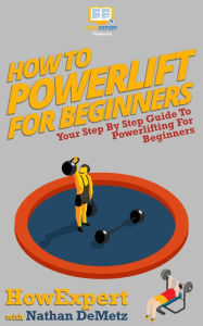 Title: How To Powerlift For Beginners, Author: HowExpert