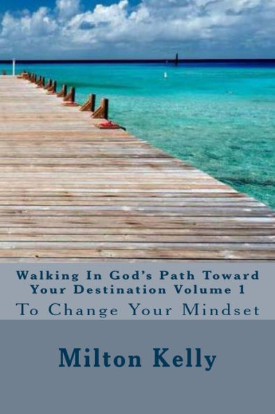 Walking In God's Path Toward Your Destinations Volume 1 To Change Your Mindset