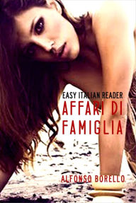 Title: Affari di Famiglia - Easy Italian Reader, Author: Alfonso Borello