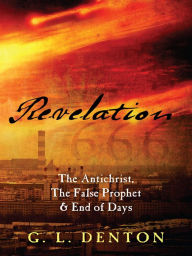 Title: Revelation: The Antichrist, The False Prophet & End of Days, Author: G. L. Denton