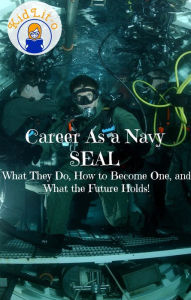 Title: Career As a Navy SEAL: What They Do, How to Become One, and What the Future Holds!, Author: Brian Rogers