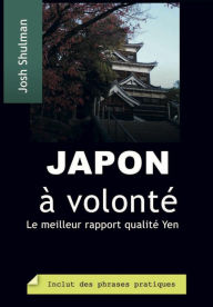 Title: Japon à volonté: Comment profiter à fond de vos yens, Author: Josh Shulman