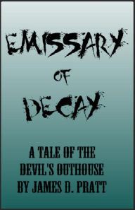 Title: Emissary of Decay (A Tale of the Devil's Outhouse), Author: James Pratt