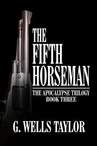 Title: The Fifth Horseman (Apocalypse Trilogy Series #3), Author: G. Wells Taylor