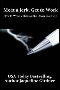 Title: Meet a Jerk, Get to Work, How to Write Villains and the Occasional Hero, Author: Jaqueline Girdner