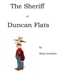 Title: Homer Bolton: The Sheriff of Duncan Flats, Author: Mark Goodwin