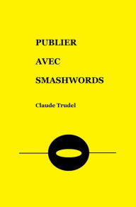 Title: Publier avec Smashwords, Author: Claude Trudel