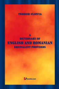 Title: A Dictionary of English and Romanian Equivalent Proverbs, Author: Teodor Flonta