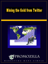 Title: Mining the Gold From Twitter, Author: Kim Deas