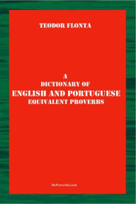 Title: A Dictionary of English and Portuguese Equivalent Proverbs, Author: Teodor Flonta