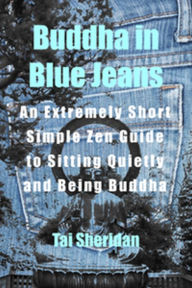 Buddha in Blue Jeans: An Extremely Short Zen Guide to Sitting Quietly and Being Buddha