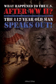 Title: What happened to America After WWII? The 112 Year Old Man Speaks Out, Author: alfred stites