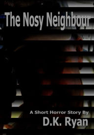 Title: The Nosy Neighbour, Author: D.K. Ryan
