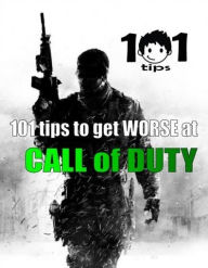 Title: 101 tips to get WORSE at Call of Duty, Author: 101 tips