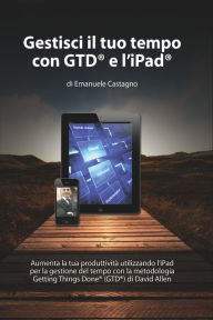 Title: Gestisci il tuo tempo con GTD(R) e l'iPad(R), Author: Emanuele Castagno