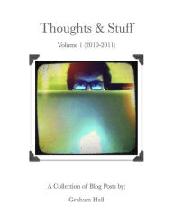 Title: Thoughts & Stuff Volume 1: 2010 to 2011, Author: Graham Hall