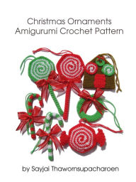 Title: Christmas Ornaments Amigurumi Crochet Pattern, Author: Sayjai Thawornsupacharoen