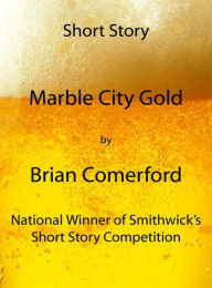 Title: Short Story: Marble City Gold, Author: Brian Comerford