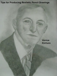 Title: Tips for Producing Realistic Pencil Drawings, Author: Venice Kichura