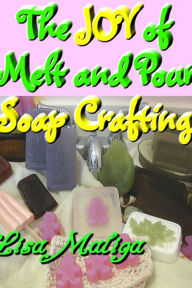 Title: The Joy of Melt and Pour Soap Crafting, Author: Lisa Maliga