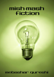 Title: Mish-Mash Fiction, Author: Mobashar Qureshi