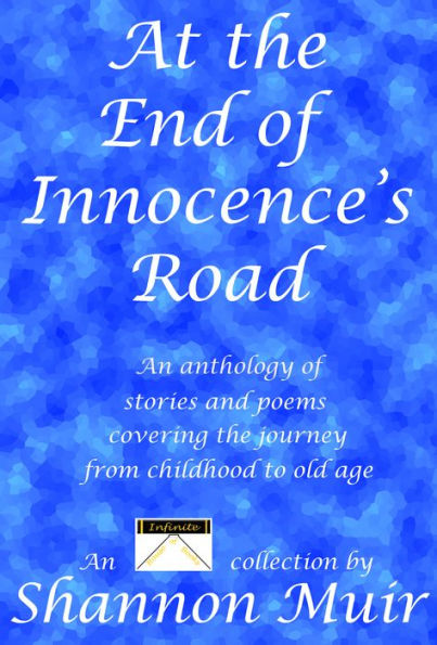 At the End of Innocence's Road: An Anthology of Stories and Poems Covering the Journey from Childhood to Old Age