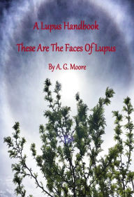 Title: A Lupus Handbook: These Are the Faces of Lupus, Author: A. G. Moore