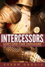Intercessors, God's End-time Vanguard: How to Pray Effectively for the Things That Matter Most